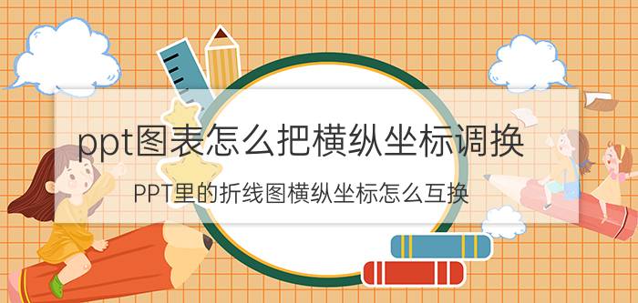 ppt图表怎么把横纵坐标调换 PPT里的折线图横纵坐标怎么互换？